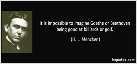 quote-it-is-impossible-to-imagine-goethe-or-beethoven-being-good-at-billiards-or-golf-h-l-mencken-125705